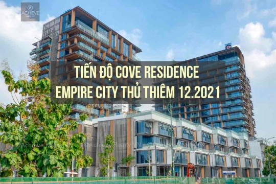 Tiến độ Cove Residence Empire City Thủ Thiêm 12.2021 | Dự án hạng sang ven sông Thủ Thiêm